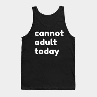 Cannot Adult Today. Funny Sarcastic NSFW Rude Inappropriate Saying Tank Top